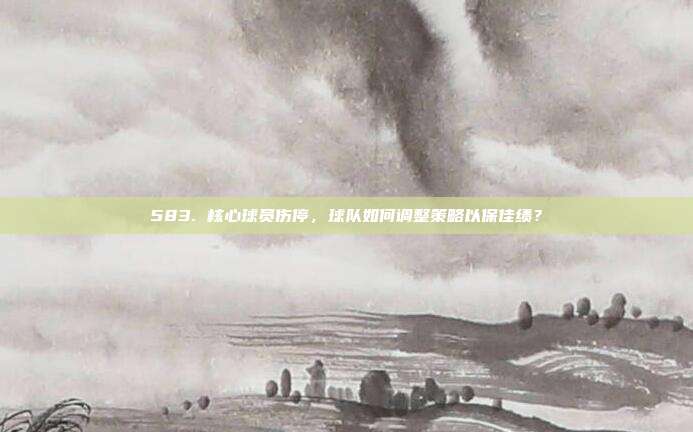 583. 核心球员伤停，球队如何调整策略以保佳绩？