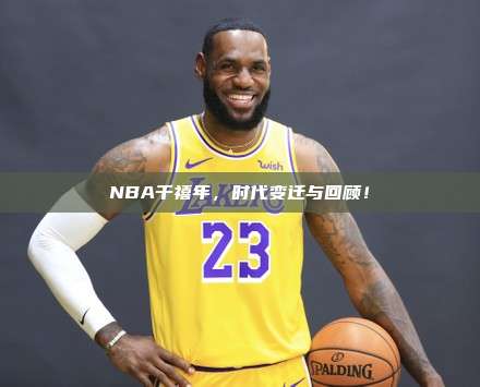 NBA千禧年，时代变迁与回顾！