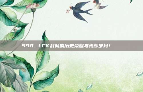 598. LCK战队的历史荣耀与光辉岁月！🌟