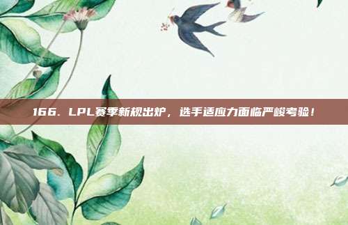 166. LPL赛季新规出炉，选手适应力面临严峻考验！