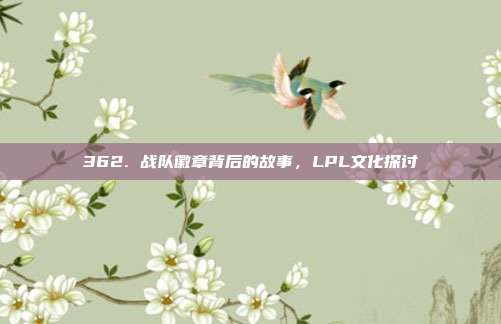 362. 战队徽章背后的故事，LPL文化探讨