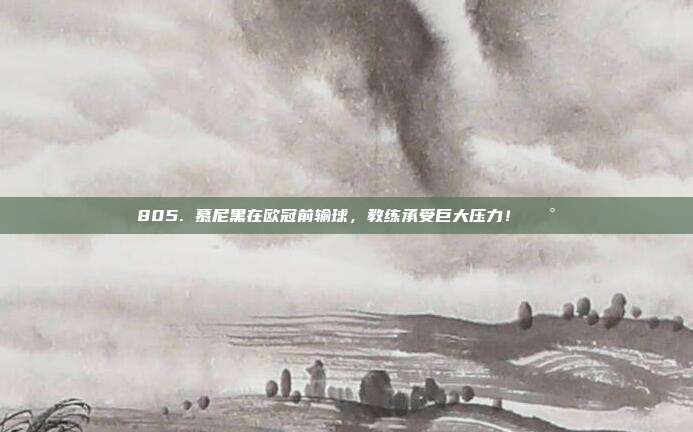 805. 慕尼黑在欧冠前输球，教练承受巨大压力！😰