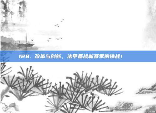 128. 改革与创新，法甲备战新赛季的挑战！🛠️