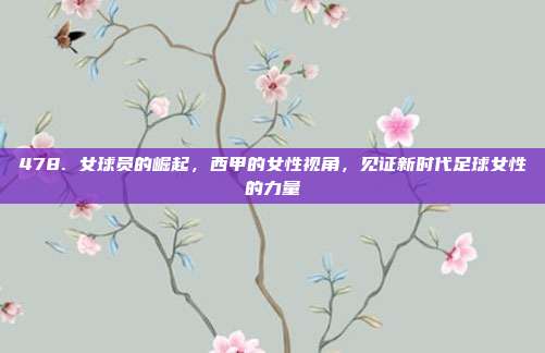 478. 女球员的崛起，西甲的女性视角，见证新时代足球女性的力量