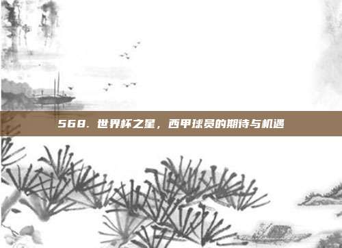 568. 世界杯之星，西甲球员的期待与机遇