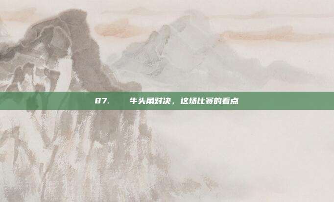 87. ⚔️ 牛头角对决，这场比赛的看点